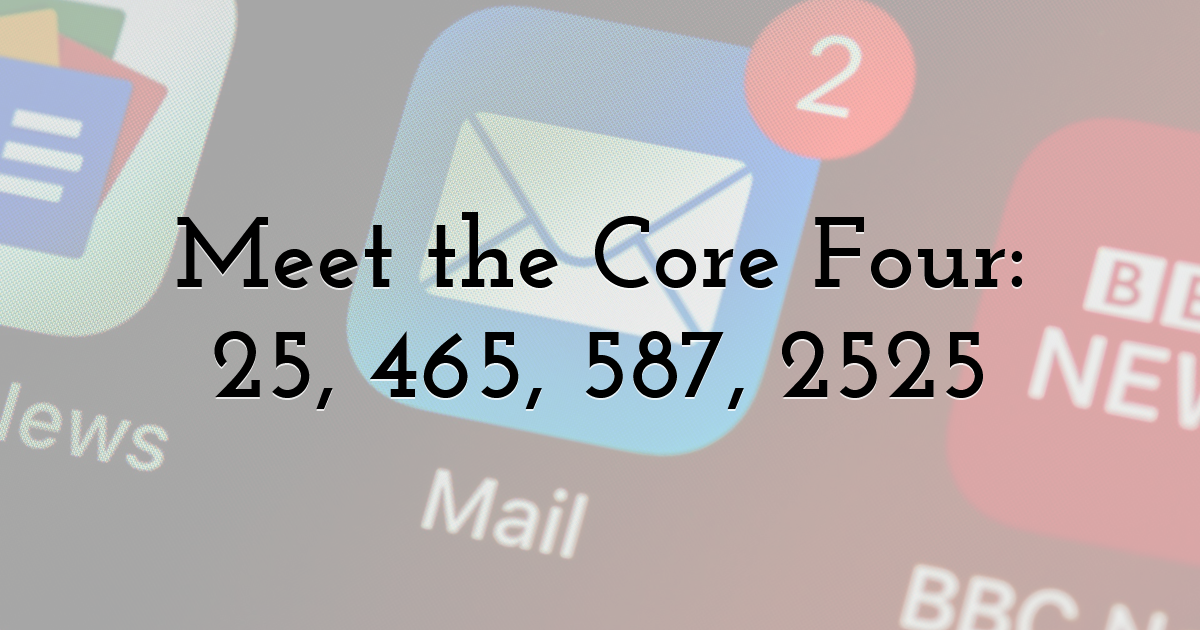 Meet the Core Four: 25, 465, 587, 2525