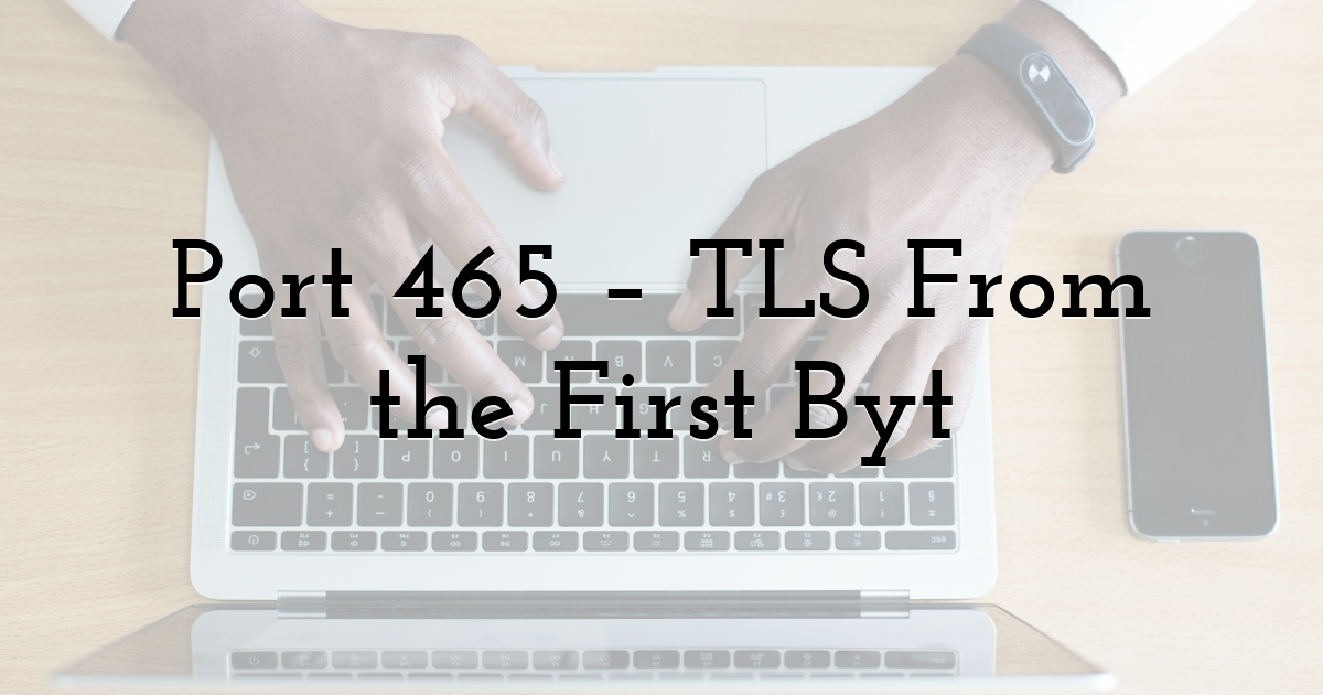 Port 465 – TLS From the First Byt