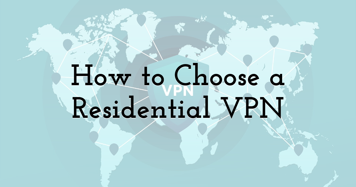 How to Choose a Residential VPN