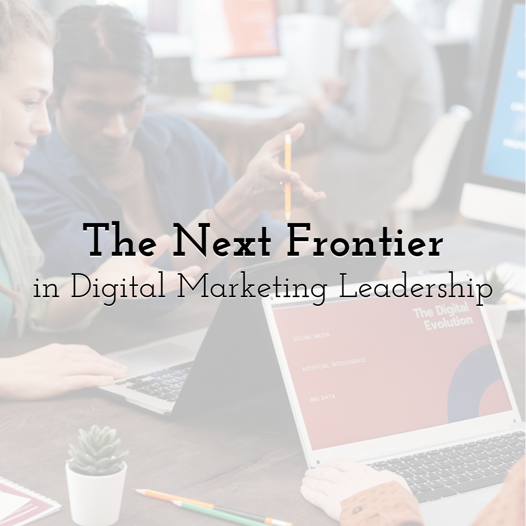 The Next Frontier in Digital Marketing Leadership