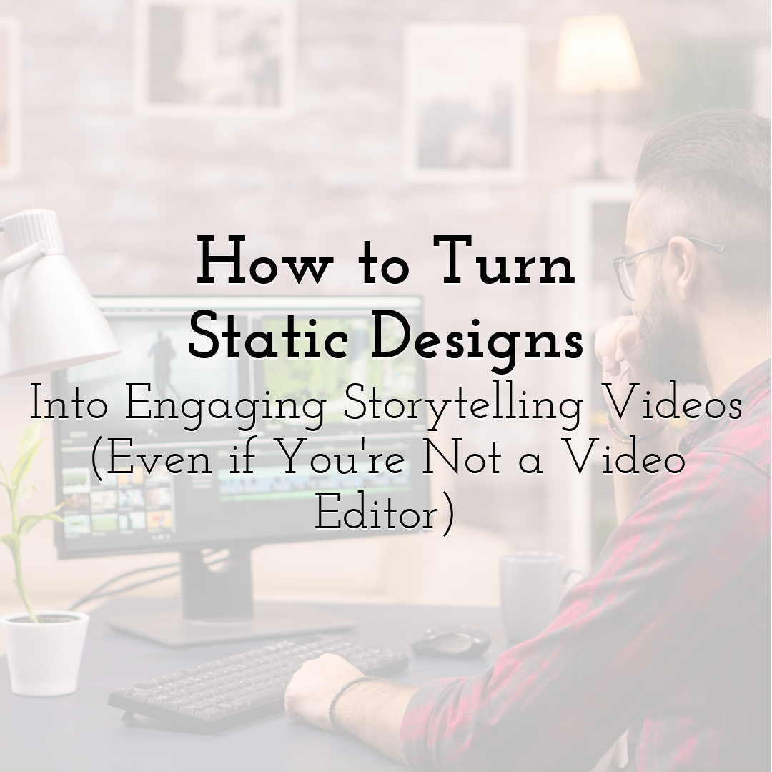 How to Turn Static Designs Into Engaging Storytelling Videos (Even if You're Not a Video Editor)