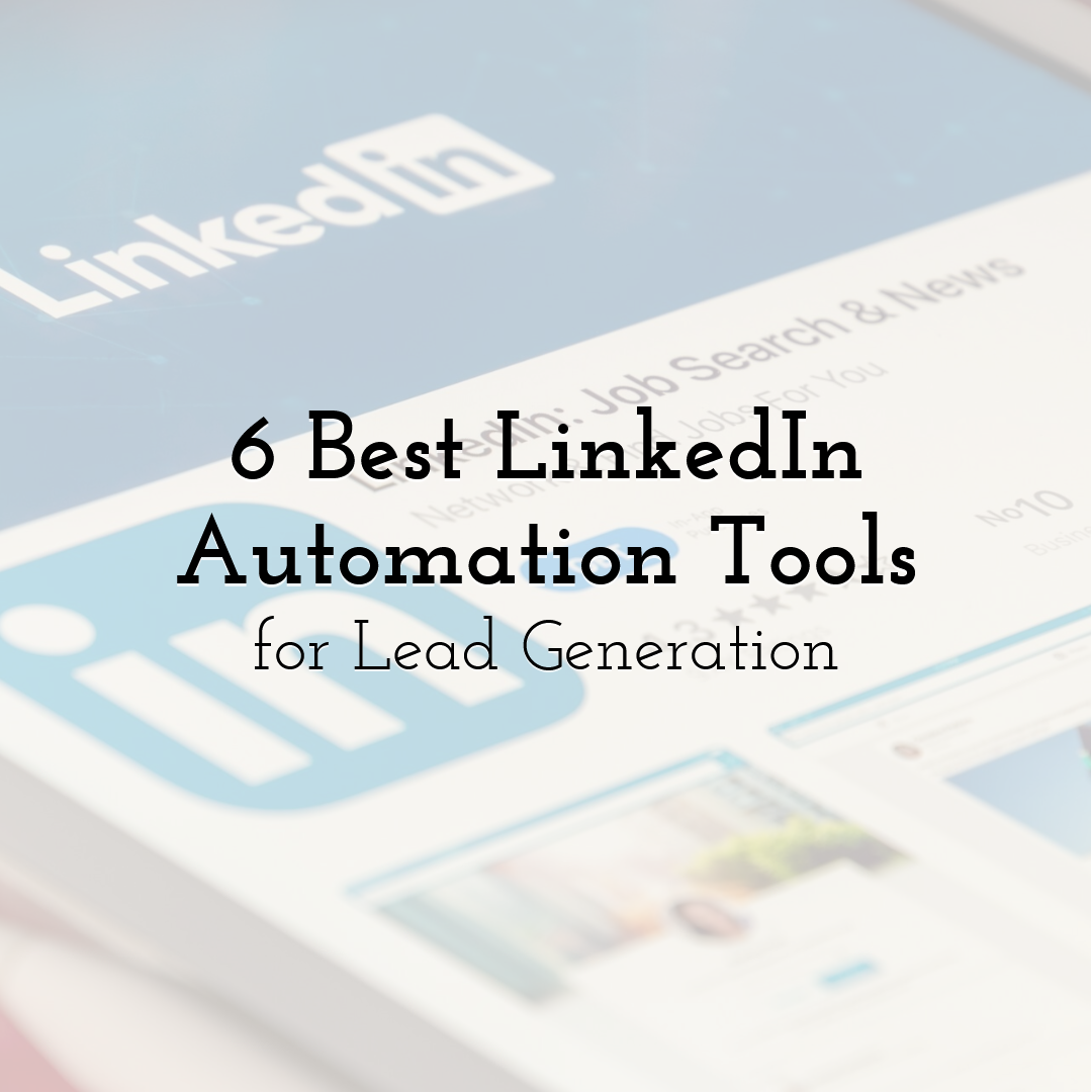 6 Best LinkedIn Automation Tools for Lead Generation