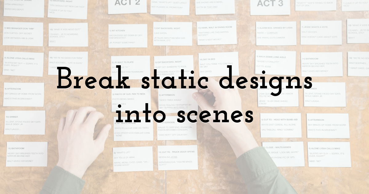 Break static designs into scenes