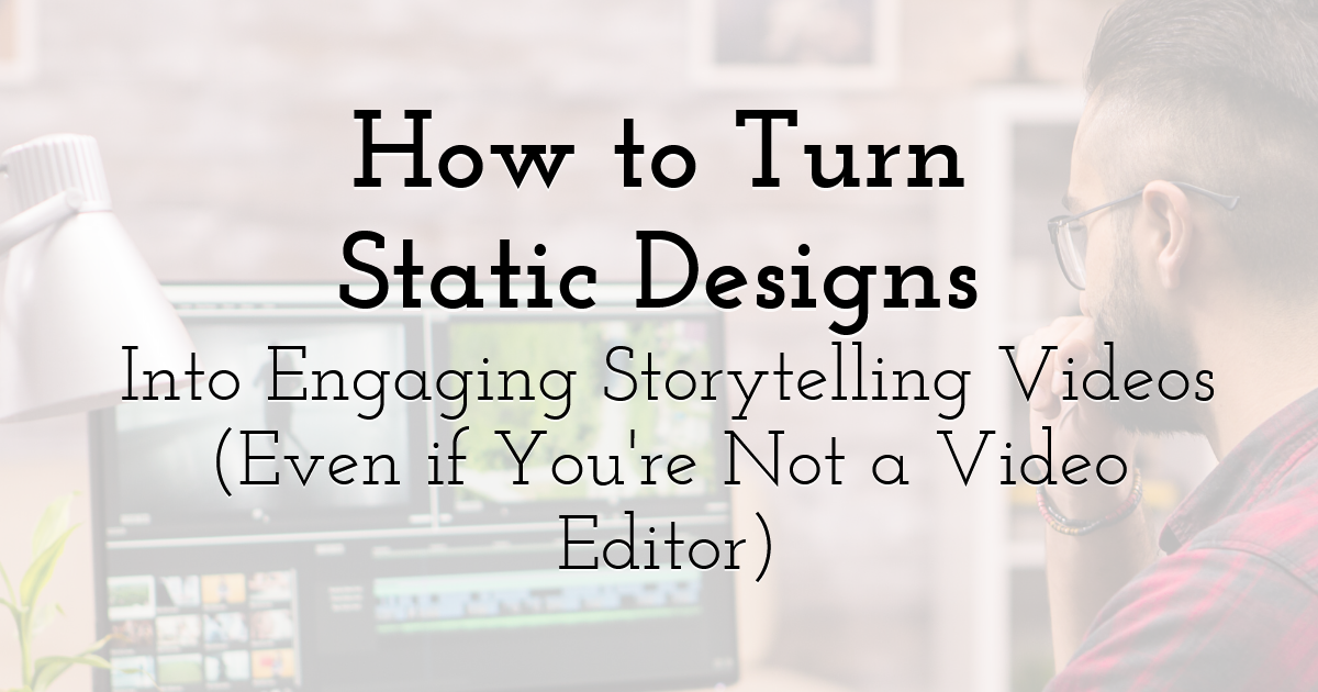 How to Turn Static Designs Into Engaging Storytelling Videos (Even if ...
