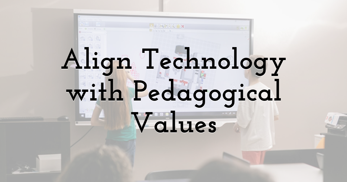 Align Technology with Pedagogical Values