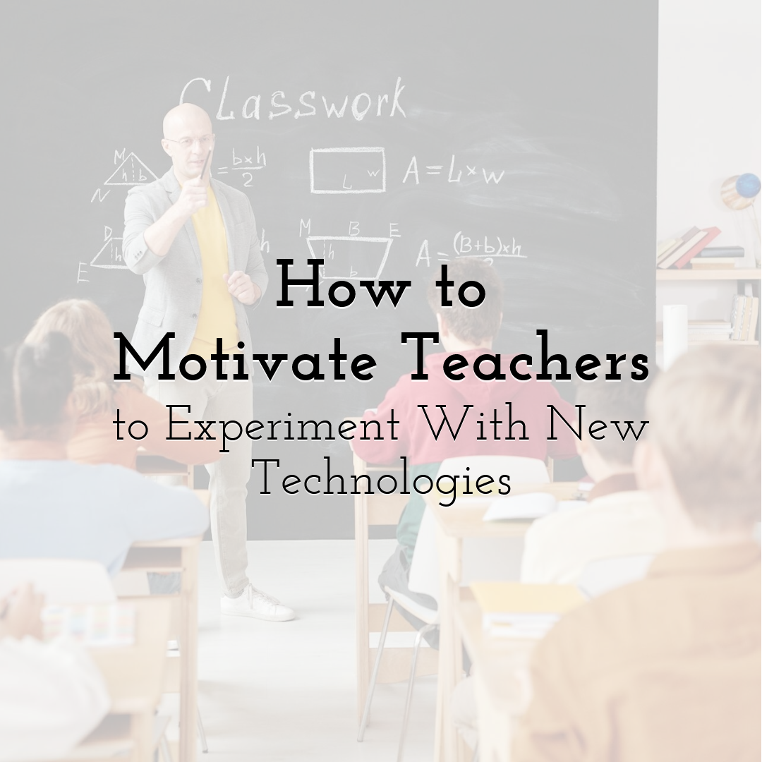 How to Motivate Teachers to Experiment With New Technologies