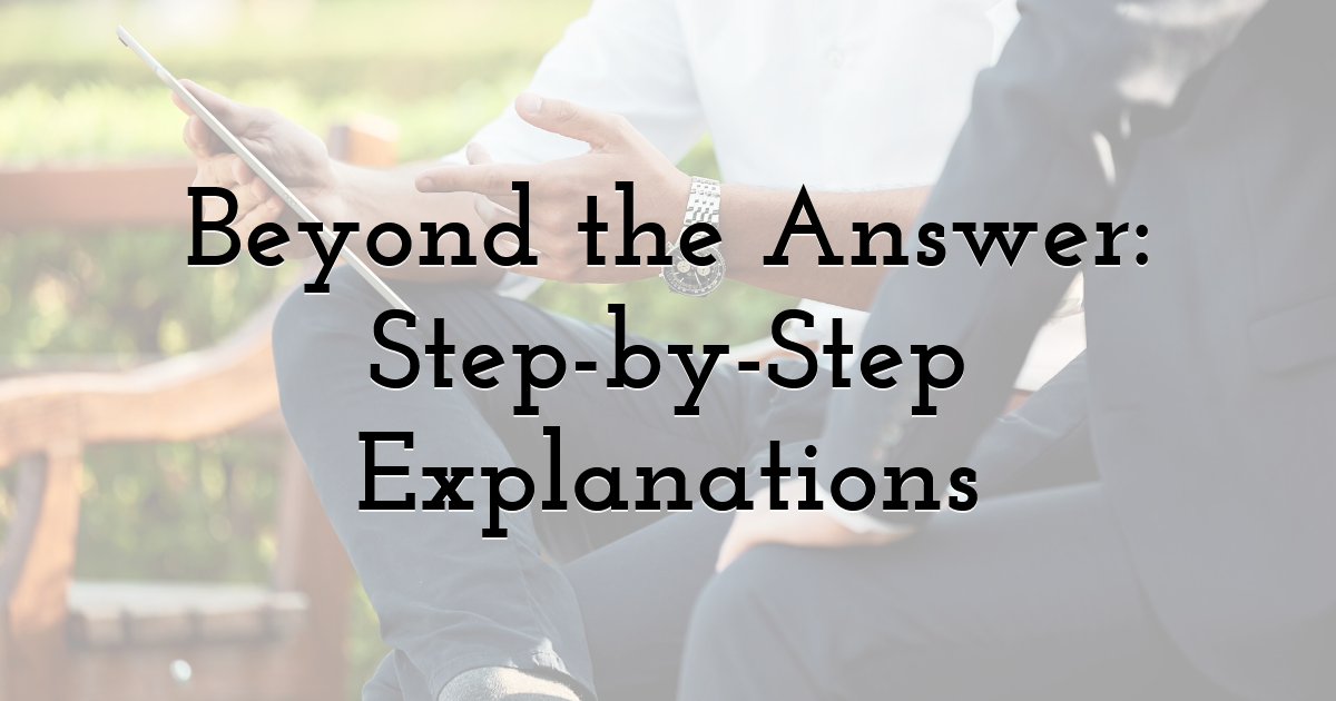 Beyond the Answer: Step-by-Step Explanations