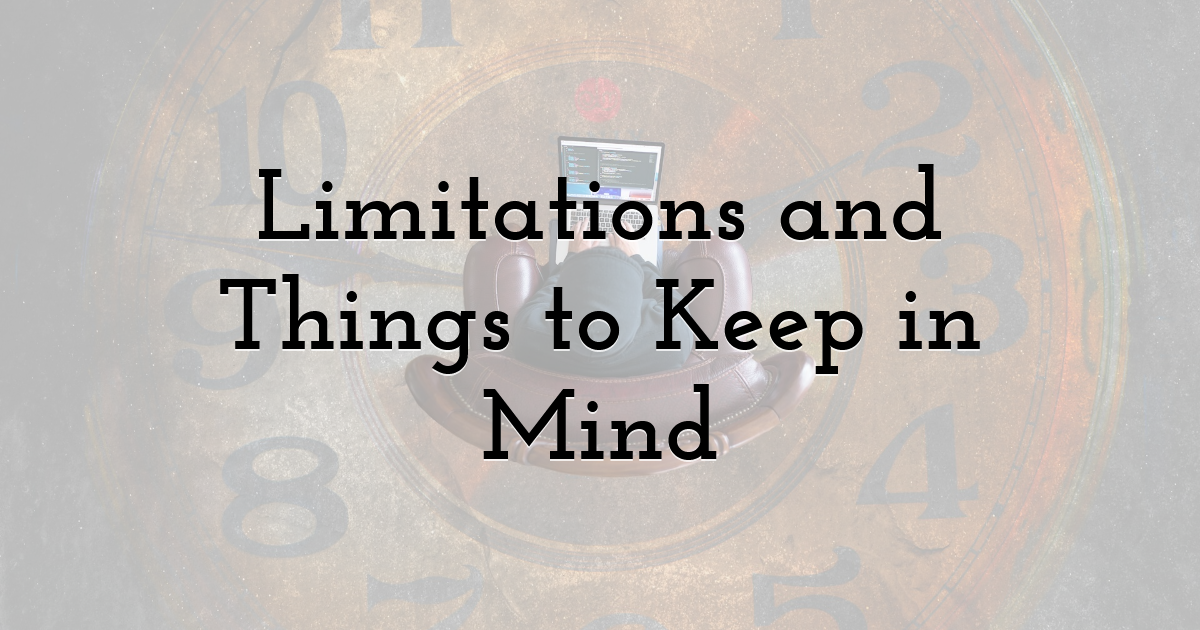 Limitations and Things to Keep in Mind