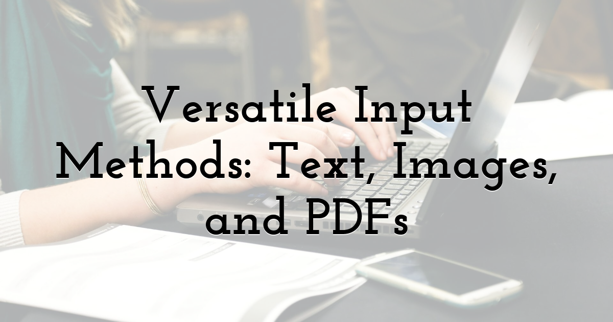 Versatile Input Methods: Text, Images, and PDFs