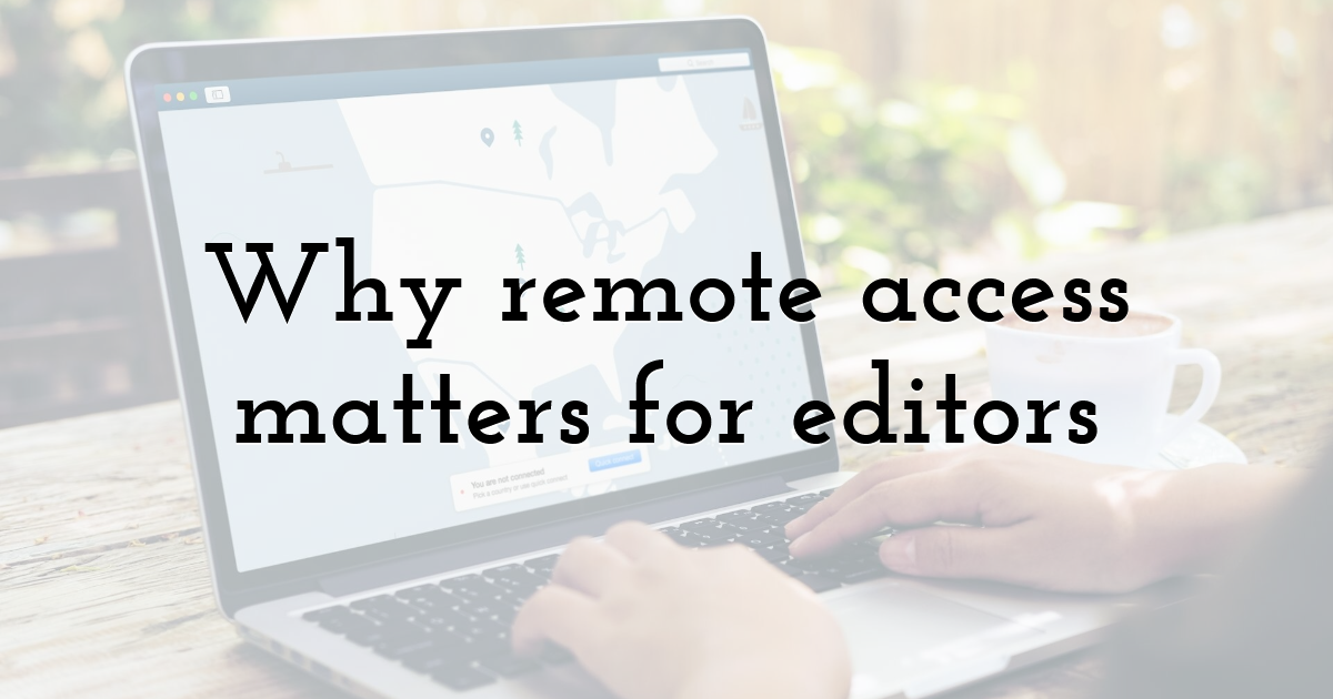 Why remote access matters for editors