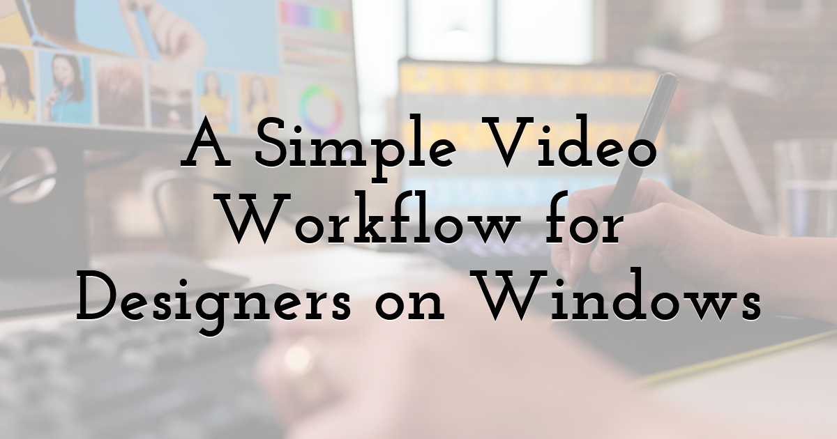 A Simple Video Workflow for Designers on Windows