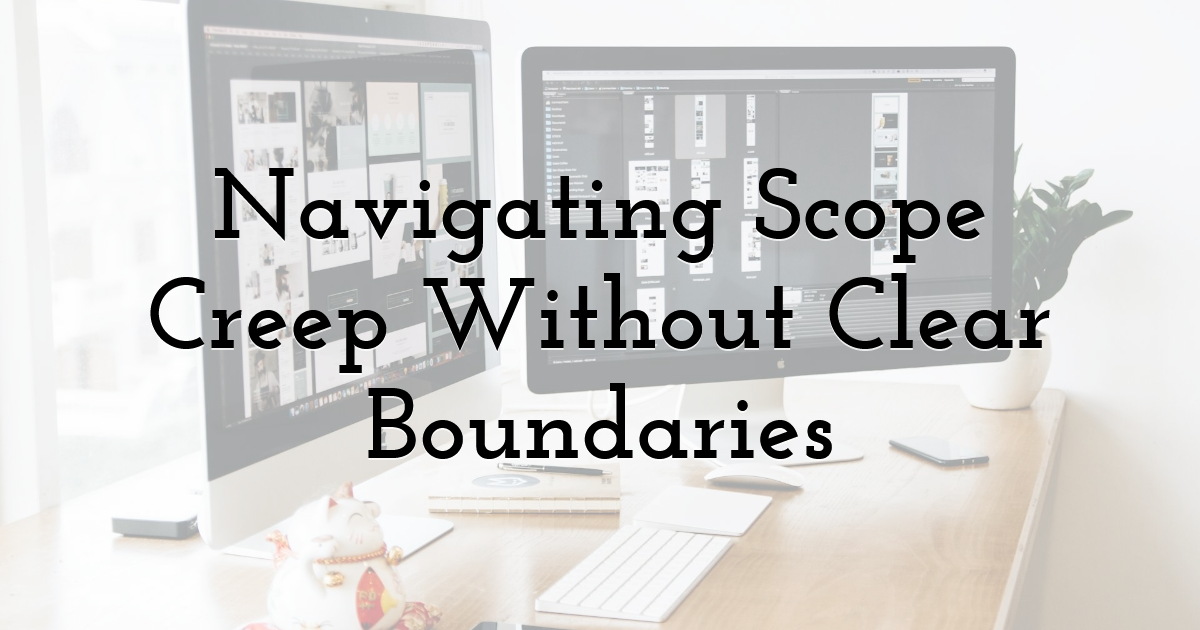 Navigating Scope Creep Without Clear Boundaries