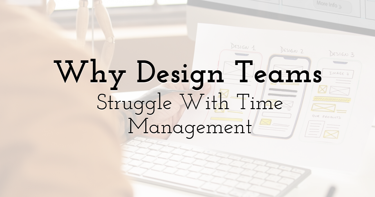 Why Design Teams Struggle With Time Management