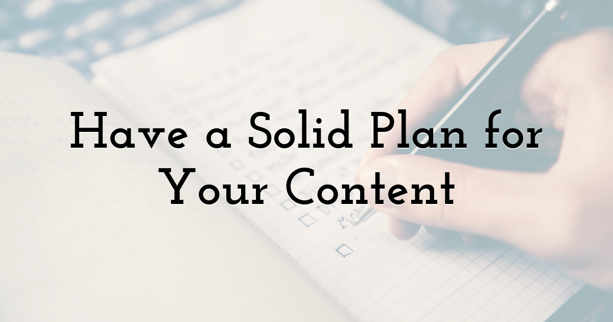 Have a Solid Plan for Your Content