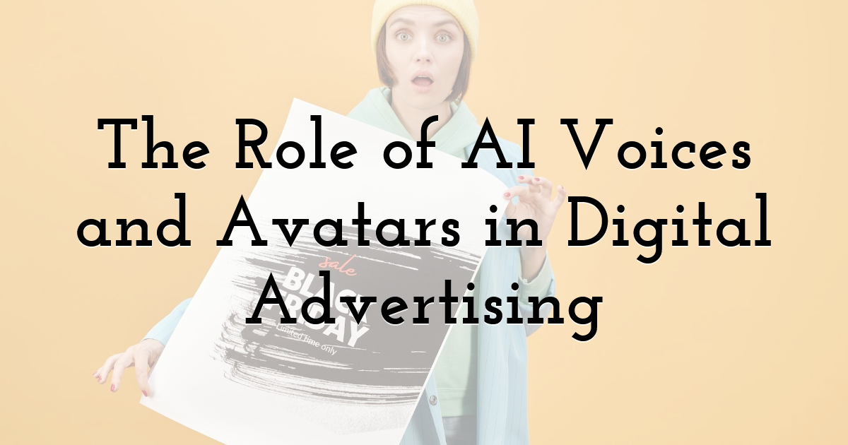 The Role of AI Voices and Avatars in Digital Advertising