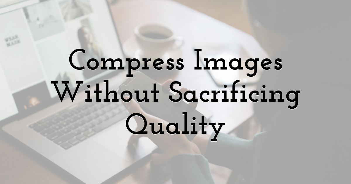 Compress Images Without Sacrificing Quality