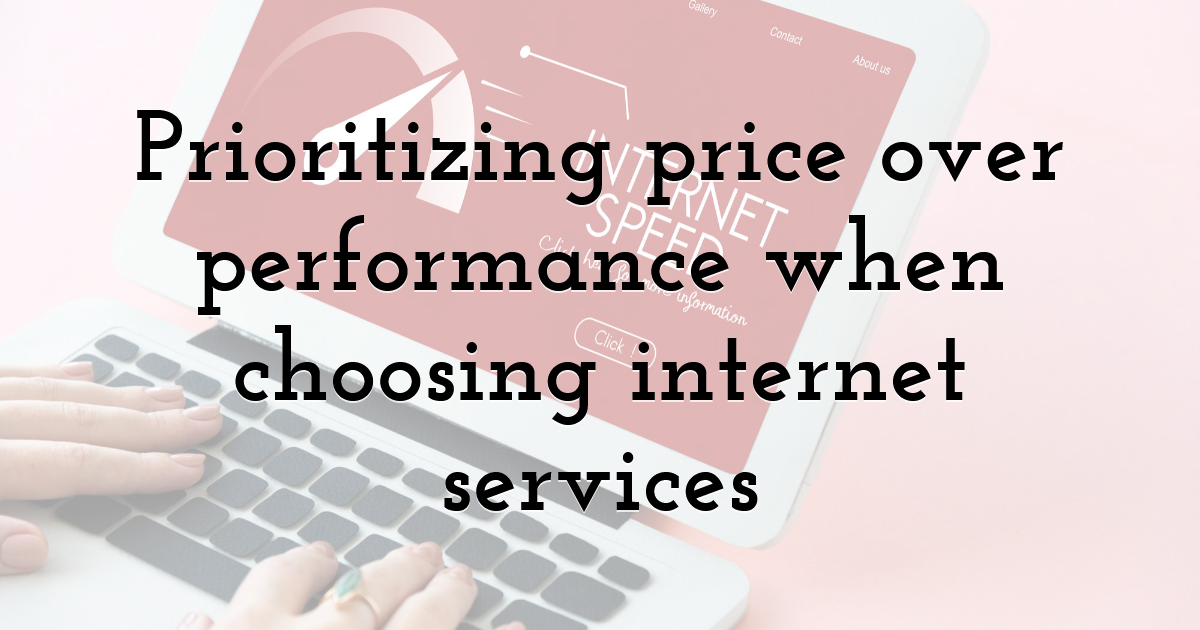 Prioritizing price over performance when choosing internet services