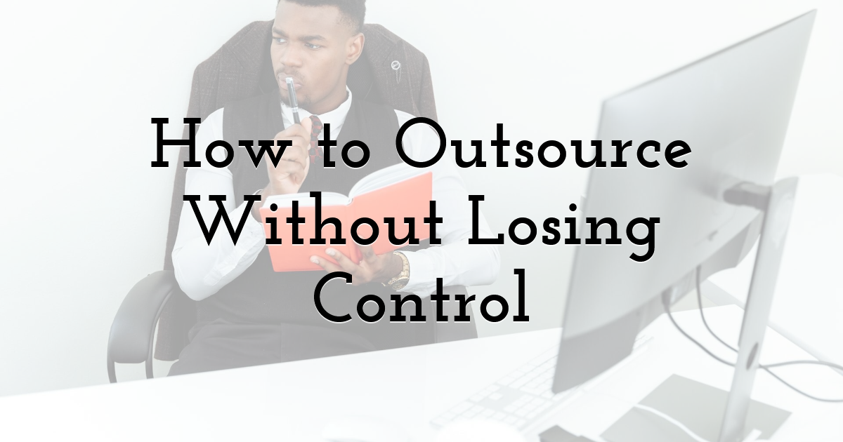 How to Outsource Without Losing Control