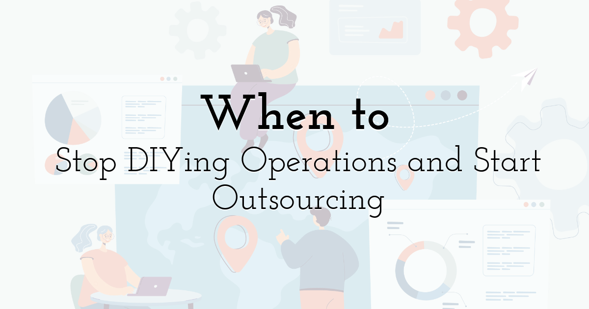 When to Stop DIYing Operations and Start Outsourcing