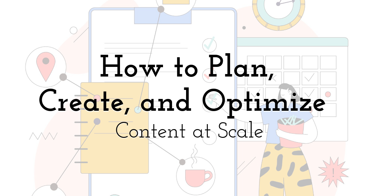 How to Plan, Create, and Optimize Content at Scale