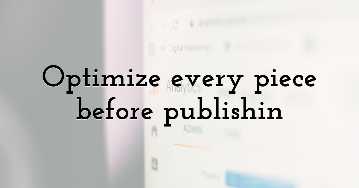 Optimize every piece before publishin