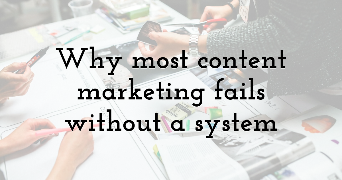 Why most content marketing fails without a system