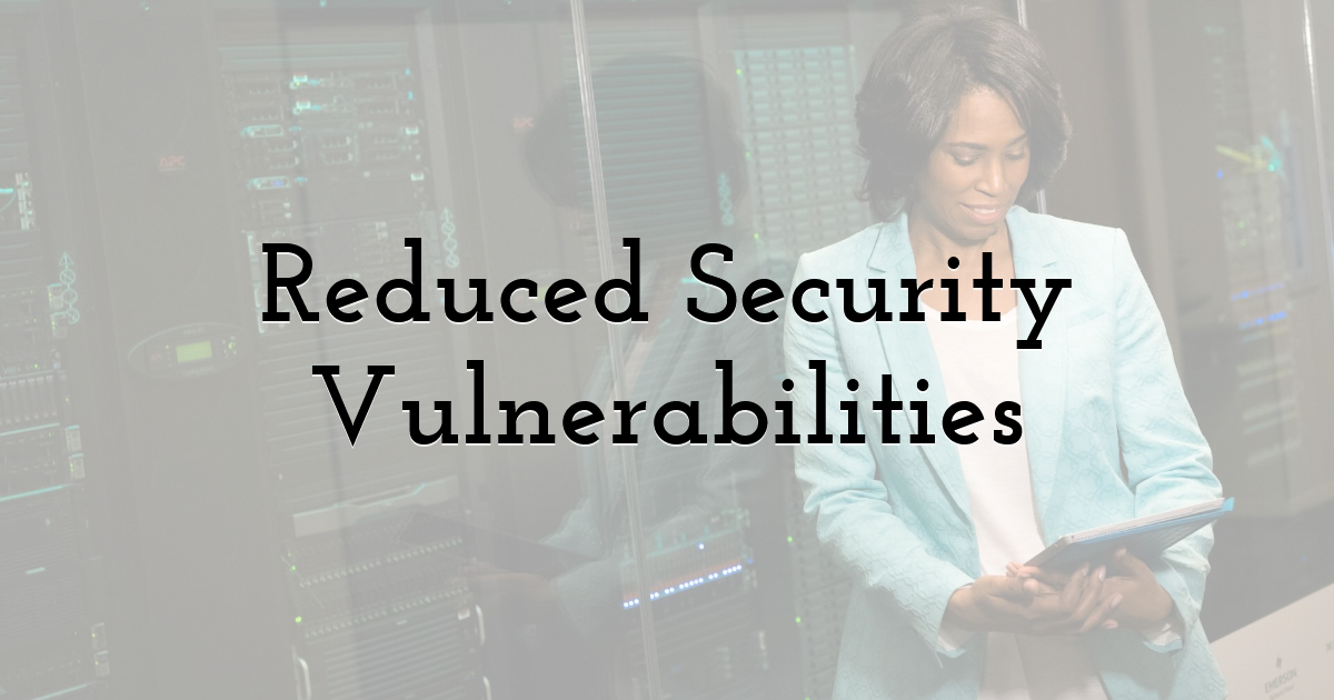 Reduced Security Vulnerabilities