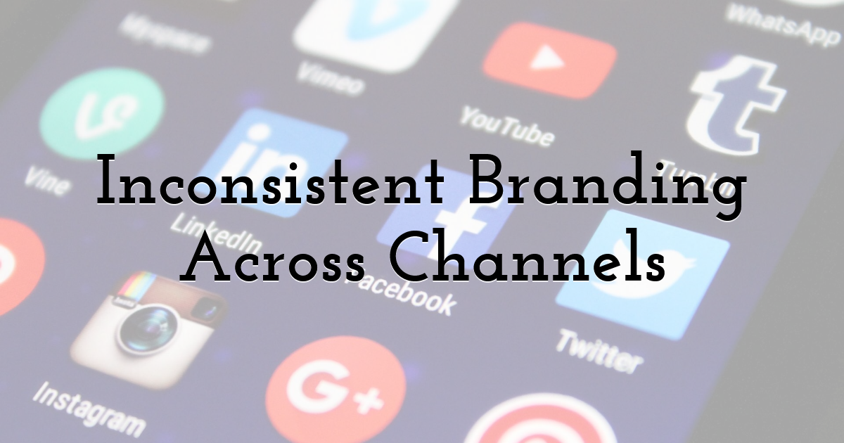 Inconsistent Branding Across Channels