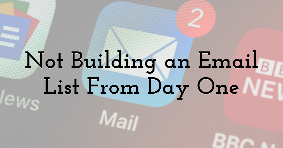 Not Building an Email List From Day One