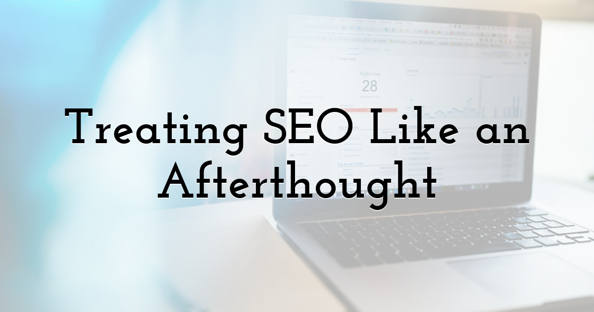 Treating SEO Like an Afterthought
