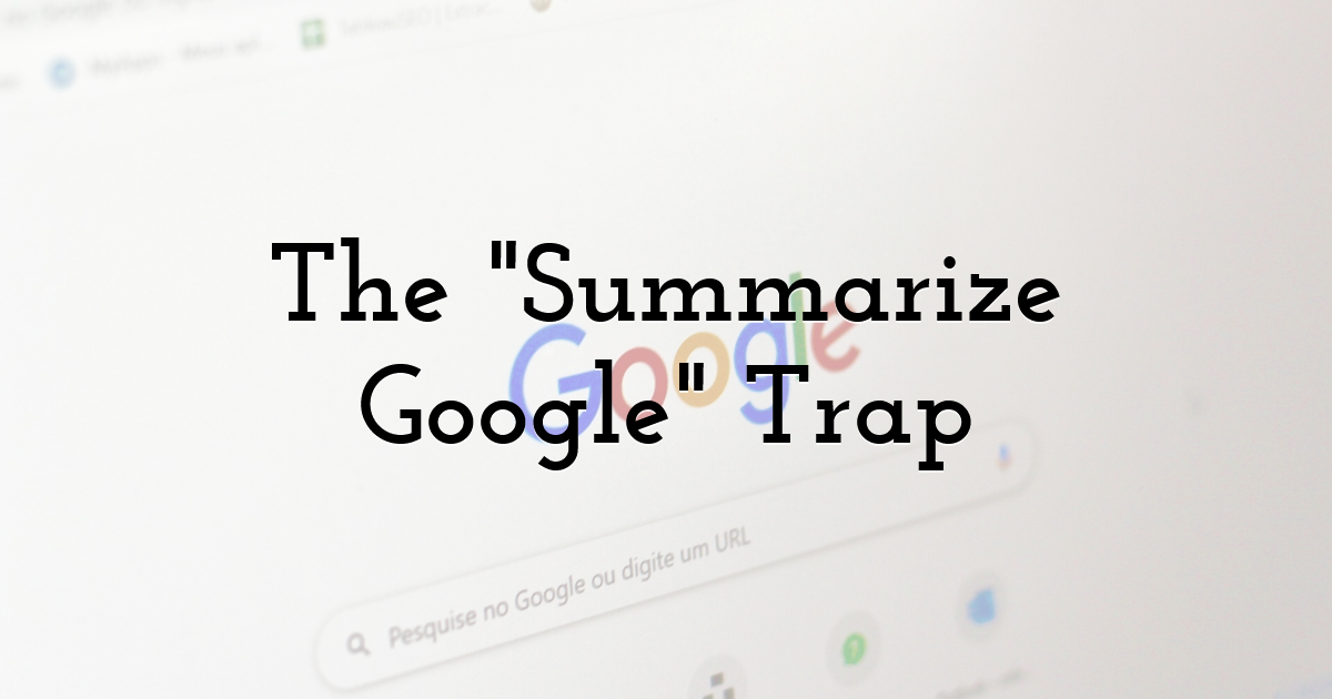 The Summarize Google Trap