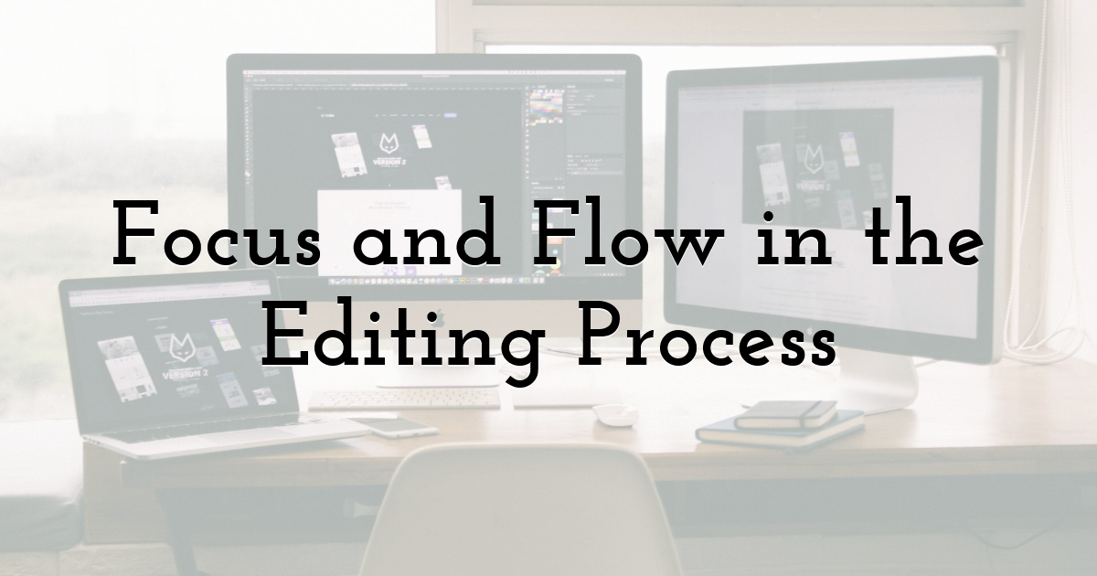 Focus and Flow in the Editing Process