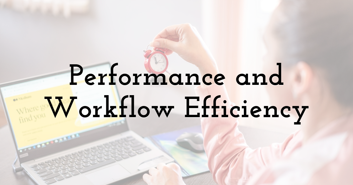 Performance and Workflow Efficiency