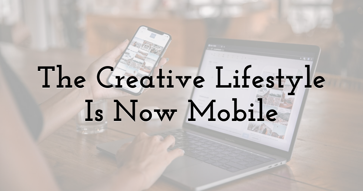 The Creative Lifestyle Is Now Mobile
