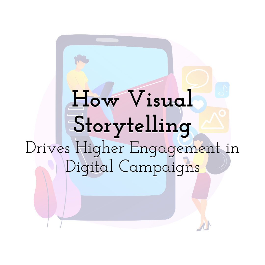 How Visual Storytelling Drives Higher Engagement in Digital Campaigns
