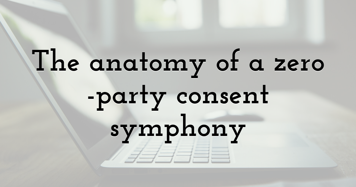 The anatomy of a zero-party consent symphony