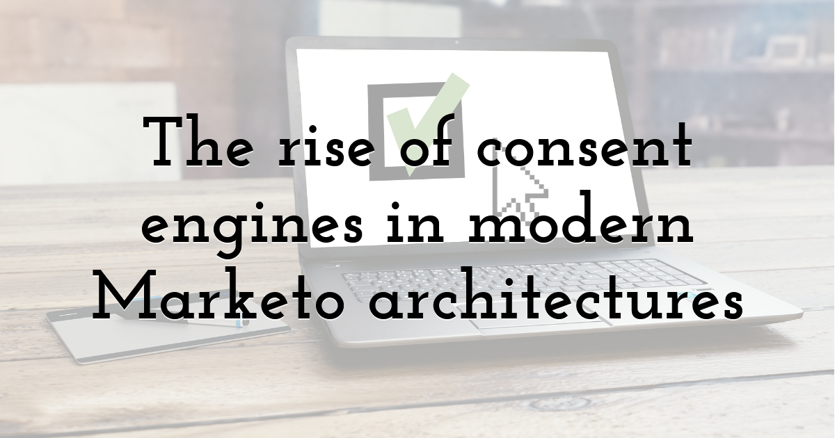 The rise of consent engines in modern Marketo architectures