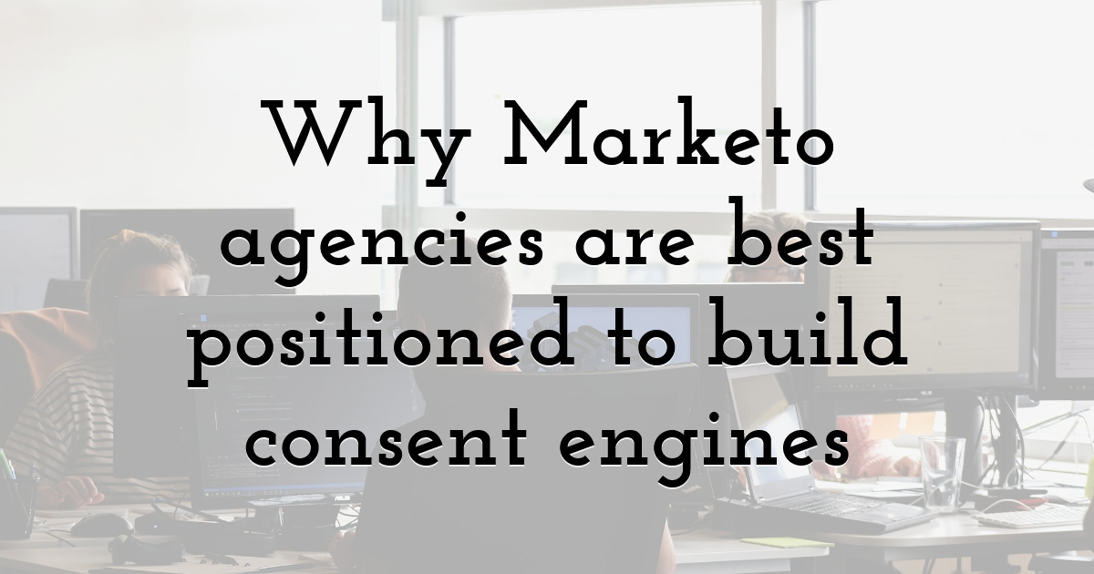 Why Marketo agencies are best positioned to build consent engines