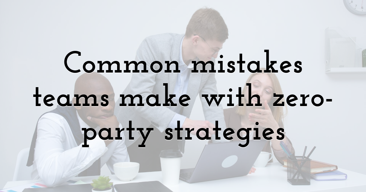 Common mistakes teams make with zero-party strategies