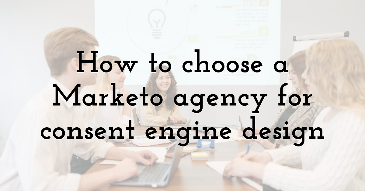 How to choose a Marketo agency for consent engine design