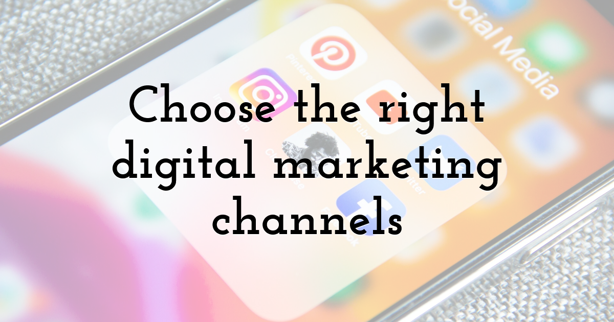 Choose the right digital marketing channels