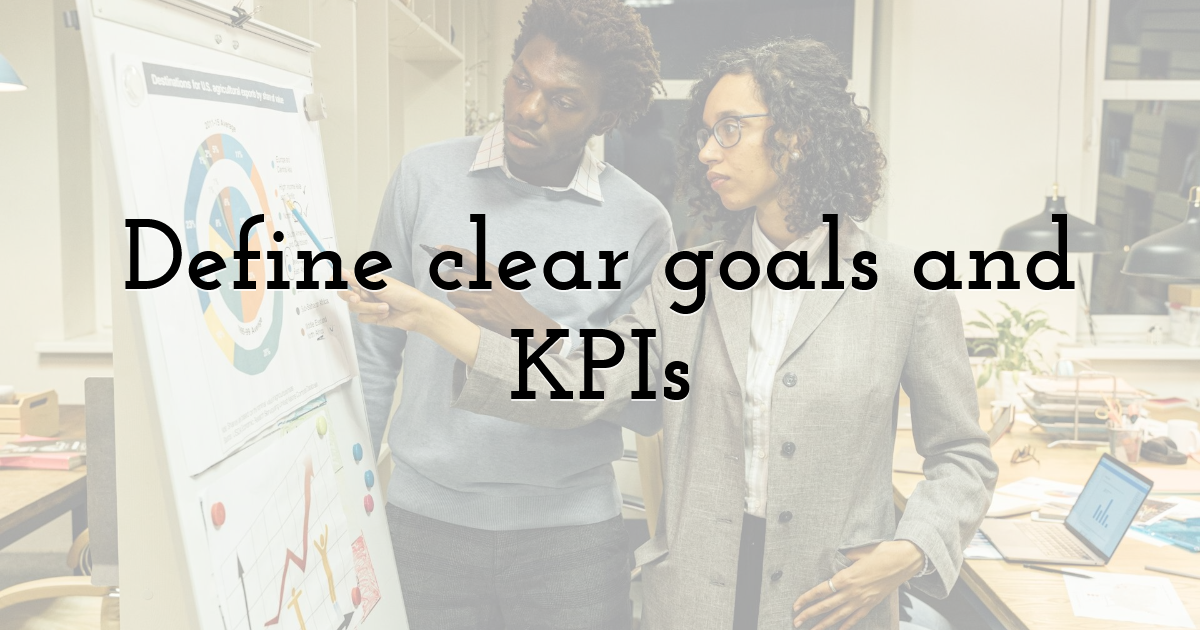 Define clear goals and KPIs
