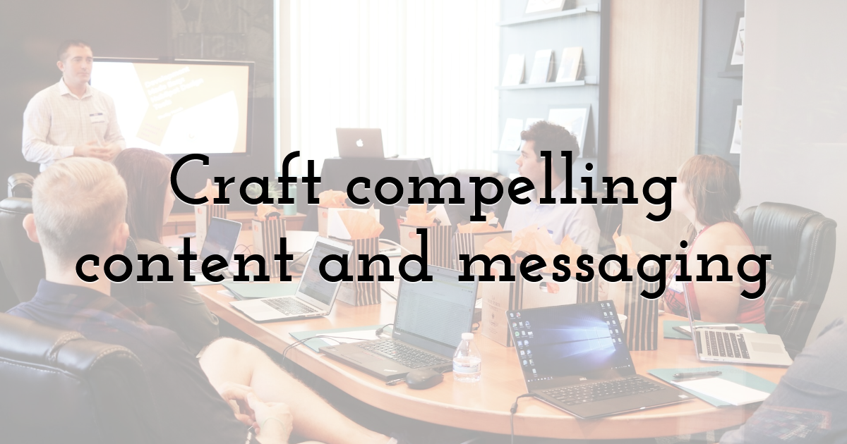 Craft compelling content and messaging