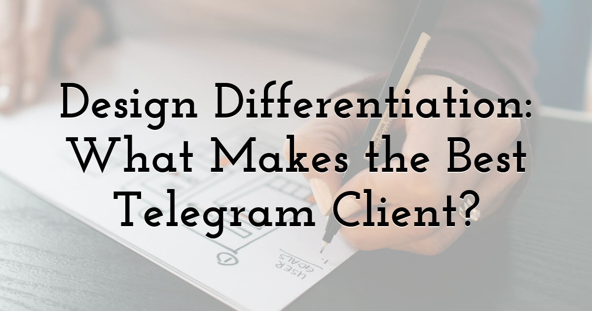 Design Differentiation: What Makes the Best Telegram Client?