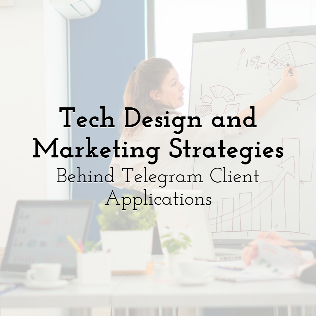 Tech Design and Marketing Strategies Behind Telegram Client Applications