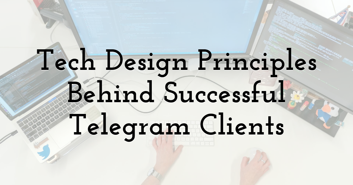 Tech Design Principles Behind Successful Telegram Clients