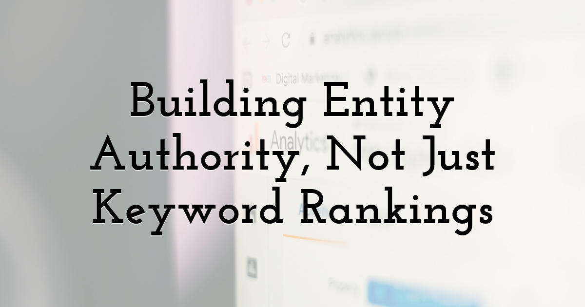 Building Entity Authority, Not Just Keyword Rankings