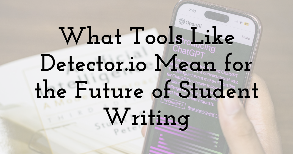What Tools Like Detector.io Mean for the Future of Student Writing