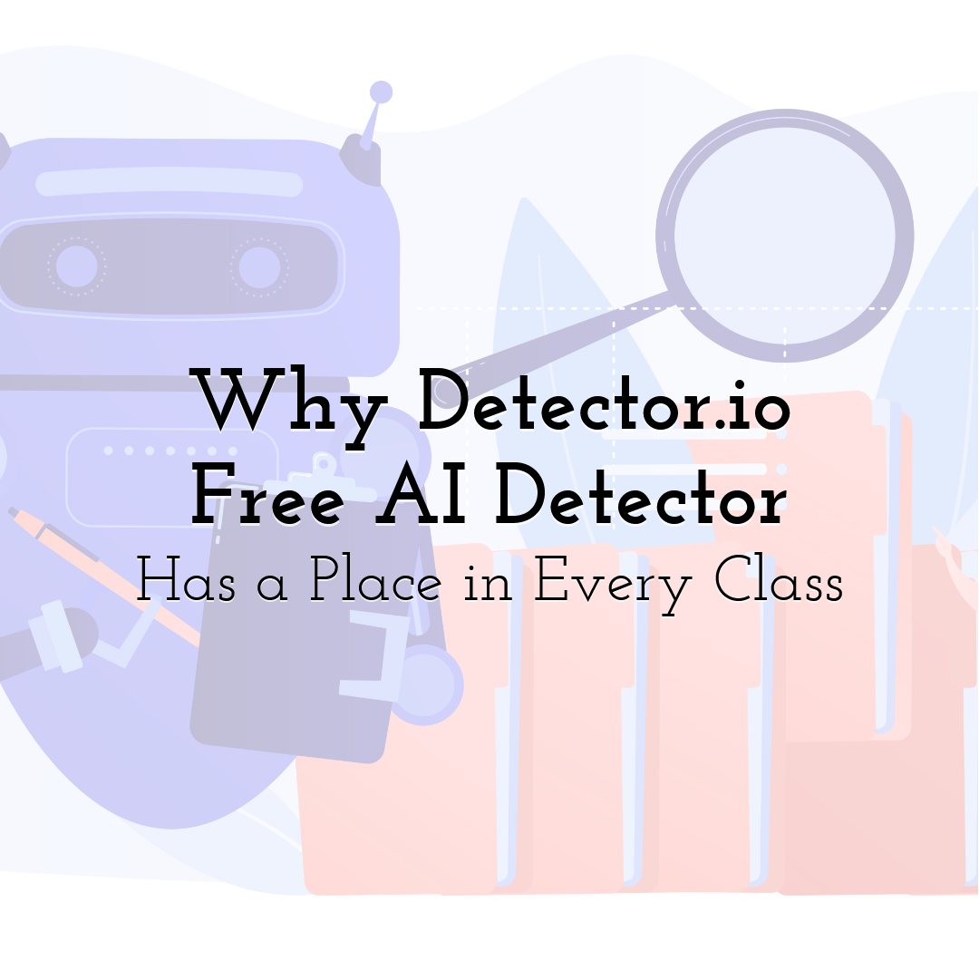 Why Detector.io Free AI Detector Has a Place in Every Class