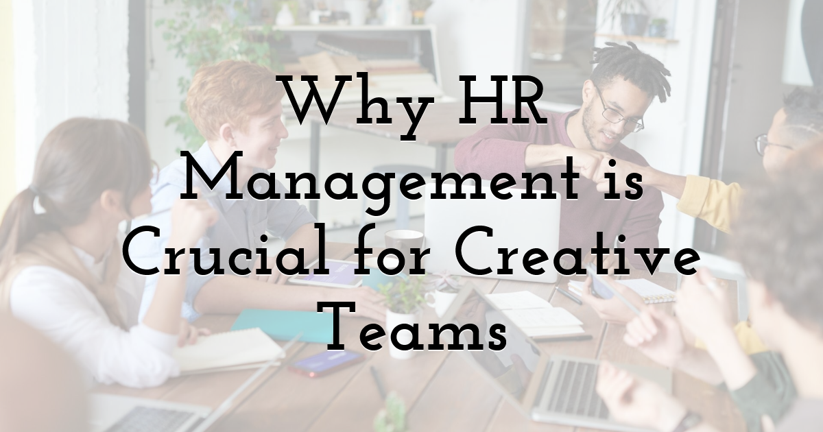 Why HR Management is Crucial for Creative Teams
